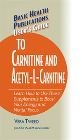User's Guide to Carnitine and Acetyl-L-Carnitine : Learn How to Use These Supplements to Boost Your Energy and Mental Focus cover image cdn