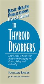 User's Guide to Thyroid Disorders : Learn How to Keep Your Body From Dragging You Down, Safely and Naturally cover image cdn