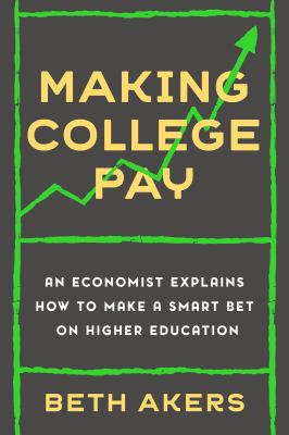 Making college pay : an economist explains how to make a smart bet on higher education cover image