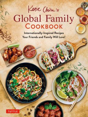 Katie Chin's global family cookbook : internationally-inspired recipes your friends and family will love! cover image