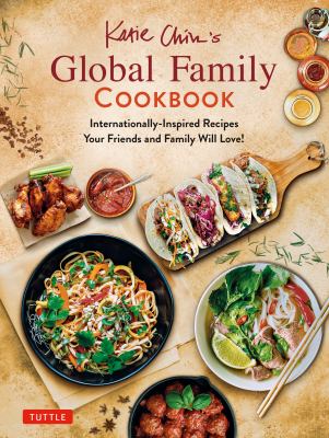 Katie Chin's global family cookbook : internationally-inspired recipes your friends and family will love!  cover image cdn
