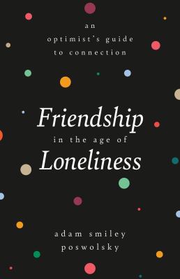 Friendship in the age of loneliness : an optimist's guide to connection  cover image cdn