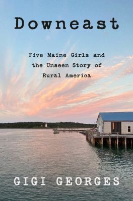 Downeast : five Maine girls and the unseen story of rural America  cover image cdn