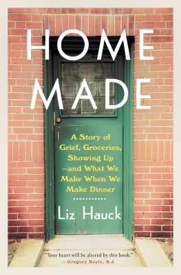 Home made : a story of grief, groceries, showing up--and what we make when we make dinner  cover image cdn