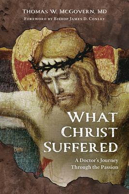 What Christ suffered : a doctor's journey through the Passion  cover image cdn