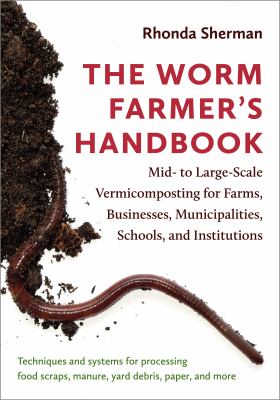 The Worm Farmer’s Handbook Mid- to Large-Scale Vermicomposting for Farms, Businesses, Municipalities, Schools, and Institutions cover image cdn