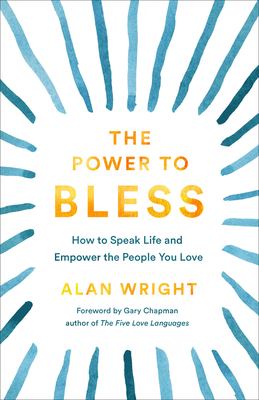 The power to bless : how to speak life and empower the people you love cover image