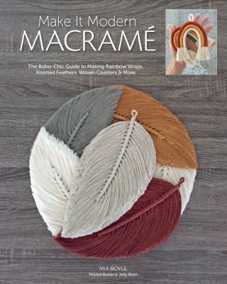 Make it modern macramé : the boho-chic guide to making rainbow wraps, knotted feathers, woven coasters & more  cover image cdn
