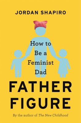 Father figure : how to be a feminist dad  cover image cdn