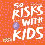 50 Risks to Take With Your Kids cover image cdn
