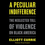 A peculiar indifference. The Neglected Toll of Violence on Black America cover image cdn