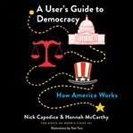 A user's guide to democracy : how America works cover image cdn