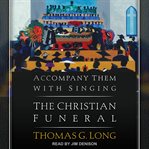 Accompany them with singing : the Christian funeral cover image cdn