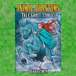 Animal phantoms : true ghost stories cover image cdn