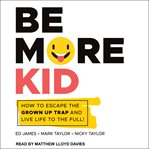 Be more kid : a handbook for solving problems in everyday life cover image cdn