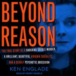 Beyond reason : the true story of a shocking double murder, a brilliant and beautiful Virginia socialite, and a deadly psychotic obsession cover image cdn