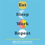 Eat sleep work repeat. 30 Hacks for Bringing Joy to Your Job cover image cdn