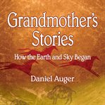 Grandmother's stories : how the earth and sky began cover image cdn