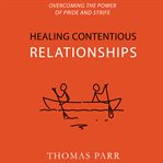 Healing contentious relationships : overcoming the power of pride and strife cover image cdn