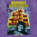 Horribly haunted houses : true ghost stories cover image cdn