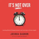 It's not over : leaving behind disappointment and learning to dream again cover image cdn
