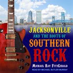 Jacksonville and the roots of Southern rock cover image cdn