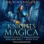 Knights Magica : Rosie O'Grady's Paranormal Bar and Grill Series, Book 5 cover image cdn
