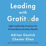 Leading with gratitude : eight leadership practices for extraordinary business results cover image cdn