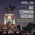 No common ground : Confederate monuments and the ongoing fight for racial justice cover image cdn