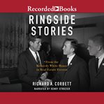 Ringside stories : from the Kennedy White House to Real Estate Everest cover image cdn