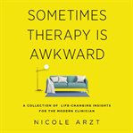 Sometimes therapy is awkward : a collection of life-changing insights for the modern clinician cover image cdn