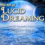 The art of lucid dreaming. Over 60 Powerful Practices to Help You Wake Up in Your Dreams cover image cdn