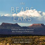 The Bears Ears : a human history of America's most endangered wilderness cover image cdn