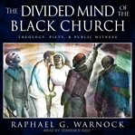 The divided mind of the black church. Theology, Piety, and Public Witness cover image cdn