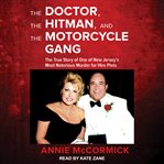 The doctor, the hitman, and the motorcycle gang : the true story of one of New Jersey's most notorious murder for hire plots cover image cdn