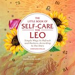 The little book of self-care for Leo : simple ways to refresh and restore--according to the stars cover image cdn