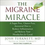 The migraine miracle. A Sugar-Free, Gluten-Free, Ancestral Diet to Reduce Inflammation and Relieve Your Headaches for Good cover image cdn