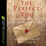 The perfect you. God's Invitation to Live from the Heart cover image cdn