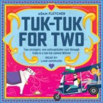 Tuk-tuk for two. Two Strangers, One Unforgettable Race Through India in a Tuk-Tuk named Winnie cover image cdn