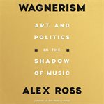 Wagnerism : art and politics in the shadow of music cover image cdn