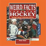 Weird facts about Canadian hockey : strange, wacky & hilarious stories cover image cdn