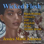 Wicked Flesh : Black Women, Intimacy, and Freedom in the Atlantic World cover image cdn