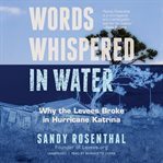Words whispered in water : why the levees broke in Hurricane Katrina cover image cdn