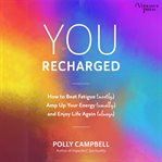 You recharged. How to Beat Fatigue (Mostly), Amp Up Your Energy (Usually), and Enjoy Life Again (Always) cover image cdn