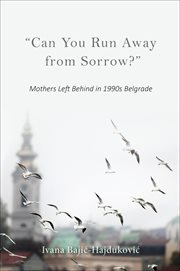 "can you run away from sorrow?". Mothers Left Behind in 1990s Belgrade cover image cdn