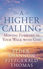 A higher calling : moving forward in your walk with God cover image cdn