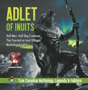 Adlet of inuits - half-man, half-dog creatures that feasted on inuit villages mythology for kids cover image cdn