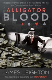 Alligator blood : the spectacular rise and fall of the high-rolling whiz-kid who controlled online poker's billions cover image cdn