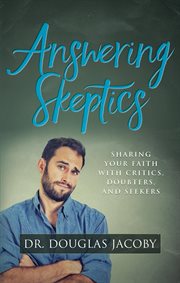 Answering skeptics. Sharing Your Faith with Critics, Doubters, and Seekers cover image cdn