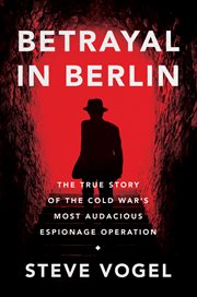 Betrayal in berlin. The True Story of the Cold War's Most Audacious Espionage Operation cover image cdn
